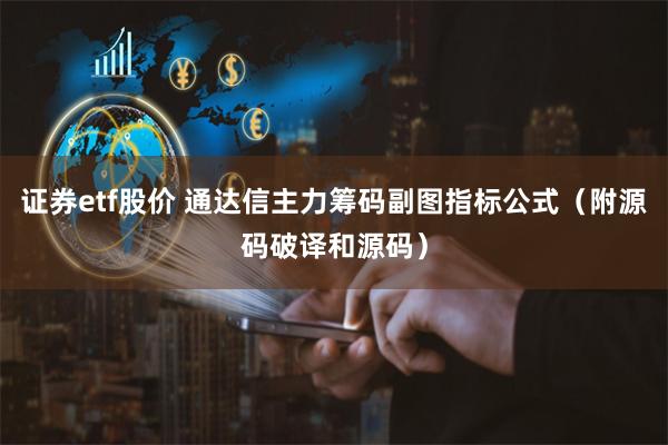 证券etf股价 通达信主力筹码副图指标公式（附源码破译和源码）